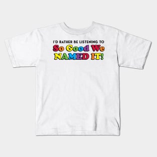 I'd Rather Be Listening to SO GOOD WE NAMED IT Kids T-Shirt